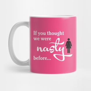 If you thought we were nasty before... Mug